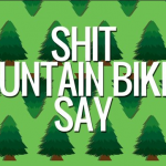 Shit Mountain Bikers Say